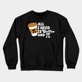 All I Need Is Coffee and Pi Crewneck Sweatshirt